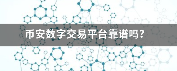 币安数字交易来自平台靠谱吗？